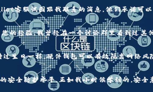   如何加强TPWallet安全性，确保您的数字资产安全 / 
 guanjianci TPWallet, 数字资产, 安全性 /guanjianci 

引言
在数字货币快速发展的今天，TPWallet作为一种流行的数字资产管理工具，吸引了越来越多的用户。然而，伴随着数字资产的普及，安全问题也愈发严重。作为一个曾经在年轻时对科技和金融充满好奇的我，深知安全是数字资产的重中之重。在这篇文章中，我将分享一些确保TPWallet安全性的方法和技巧。

1. 选择强密码
密码是保护您数字资产的第一道防线。创建一个强密码，包括大小写字母、数字及特殊符号，且长度至少为12位。我记得小时候，我的父母经常告诫我，密码就像我们家门的钥匙，越复杂越安全。如果您的TPWallet密码过于简单，例如“123456”或“password”，这无疑是在给黑客开门。

2. 开启双重认证
双重认证（2FA）是另一种有效的保护措施。在TPWallet中启用双重认证后，除了输入密码外，您还需要通过短信或者应用生成的验证码来确认身份。这就像我小时候参与学校的安全演习，老师教我们在紧急情况下别忘了双重确认信息的真伪。这种方式极大增加了黑客入侵的难度。

3. 定期更新软件
软件开发者通常会定期发布更新，以修补安全漏洞和提升用户体验。务必定期检查TPWallet的更新，并确保您使用的是最新版本。回想起我上大学时，电脑操作系统也是如此。每当有更新，我总是抱着侥幸心理不去更新，结果却遭遇了恶意软件的袭击。安全防护意识的提升，将会是您保住资产的关键。

4. 不轻易点击链接
网络钓鱼是黑客常用的手法之一，他们常常伪造TPWallet官方网站或发送虚假的链接，诱使用户输入个人信息。我记得第一次收到钓鱼邮件时，感觉一度很震惊。当时我没有仔细核实网址就点击了链接，结果害得我安装了恶意软件。因此，在使用TPWallet时，请务必仔细核对网址，并尽量在官方网站上进行任何交易。

5. 使用冷钱包存储大额资产
如果您有大量的数字资产，建议将其转移到冷钱包中。冷钱包是离线的存储方式，黑客无法直接访问。我还记得有一次因为轻信一个在线平台，把大部分资产存在线上，结果险些损失惨重。冷钱包就像我们家里最贵重的财物，只有在重要情况下才会拿出来使用。

6. 定期备份钱包
定期备份您的TPWallet，可以在出现意外情况时帮助您恢复资产。备份不仅仅是将钱包导出，还包括记录助记词和私钥。这件事在我的数字资产管理中特别重要，因为有时候我在旅行时可能会遭遇手机丢失等意外。记住，准备是成功的一部分，失去资产后想重来可是再也来不及了。

7. 学习基本的安全知识
不断学习有关网络安全的基本知识，了解不安全的行为、常见的攻击手法等，将有助于您保护自己的数字资产。回想起我年少时，我多么渴望了解计算机和网络，在不懂安全的情况下玩弄这些科技。在数字资产的世界中，知识是最高的安全保障。

8. 警惕社交工程
社交工程是另一种黑客常用的手段，攻击者通过伪装成可信任的人或机构了解您的私人信息。我曾经在社交平台上收到过假冒的TPWallet客服试图跟我联系的消息。他们承诺可以帮我恢复账户，结果一不小心就泄露了重要信息。因此，无论何时何地，保持警惕，切勿轻信他人。

9. 关注社区动态
定期关注TPWallet和数字资产管理的相关社区，了解最新的安全动态与用户反馈。这不仅能帮助您及时了解潜在的安全风险，还能分享您的经验。我曾经在一个讨论群里看到过其他用户分享的安全防护经验，这让我获益匪浅。因此，参与社区讨论不仅是学习的机会，也是一个互助的平台。

10. 考虑使用硬件钱包
硬件钱包是目前最安全的存储方式之一，特别适合存储长期投资的数字资产。我第一次买硬件钱包时，内心充满了期待，就像小时候期待过生日一样。硬件钱包可以有效隔离网络风险，确保您的资产安全无忧。当我把大部分存款按照安全措施转移到硬件钱包后，内心的踏实感无疑是强烈的。

结论
在这个数字化迅猛发展的时代，TPWallet的安全性不容忽视。通过选择强密码、开启双重认证、定期更新软件等多项措施，将大大提升您的安全防护水平。正如我小时候学到的，安全意识从小培养至关重要。在此希望每一位用户都能重视安全，妥善管理自己的数字资产，让我们共享这场数字革命的成果。