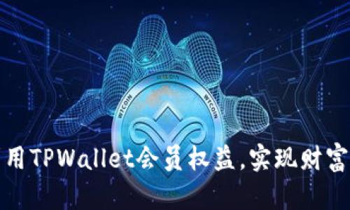 如何充分利用TPWallet会员权益，实现财富增值与管理