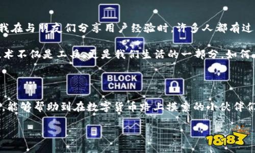 在处理TPWallet转账时出现“无网络”的提示，可能让很多用户感到困惑和沮丧。TPWallet是一个便利的数字钱包，它支持多种加密货币的转账、兑换和存储。但是，有时候在进行转账时，我们会碰到一些网络问题，这让本该简单的交易变得复杂起来。接下来，我们将探索可能的原因以及有效的解决方案。

可能的原因

在进行TPWallet转账时遇到“无网络”提示，可能有以下几个原因：

1. **网络连接问题**：可能是您所在的网络环境不稳定，导致TPWallet无法正常连接到服务器。
   
2. **APP版本问题**：如果你的TPWallet版本过低，可能会出现兼容性问题，进而影响网络连接。
   
3. **服务器问题**：TPWallet的服务器有可能在进行维护或出现故障，这种情况下即使你本地网络正常也无法进行转账。

4. **设置问题**：手机或应用的网络设置，尤其是在使用VPN或代理的情况下，可能影响网络连接。

解决方案

面对“无网络”的提示，我们可以尝试以下几种解决方案：

1. **检查网络连接**：首先确认您的网络是否稳定尝试切换到Wi-Fi或移动数据。如果可以，尝试加载其他网页或应用，确保网络正常工作。

2. **重启应用**：关闭TPWallet应用程序，确保其完全退出，然后重新启动应用。有时候，简单的重启就能解决许多小问题。

3. **更新应用**：检查您是否使用的是最新版本的TPWallet。在应用商店里查看是否有更新，如果有，请及时更新。

4. **重启设备**：如果以上步骤没有效果，可以尝试重启手机，有时候设备的小故障也会影响应用的正常运行。

5. **清除缓存**：进入手机的设置，找到TPWallet应用，尝试清除缓存数据。这可能会帮助解决应用的临时问题。

6. **检查VPN/代理设置**：如果您正在使用VPN或者代理，尝试关闭它们。有些情况下，这些设置会导致应用无法连接网络。

7. **联系支持服务**：如果以上方法都没有解决您的问题，建议联系TPWallet的客服支持。可能是系统故障或其他问题，他们可以提供更为明显的解决方案。

个人经历与反思

说到在使用数字钱包时遇到网络问题，我记得在我第一次尝试使用数字货币进行转账的那段时间。年轻气盛的我只想着快速完成交易，谁知在转账的关键时刻，APP却提示“无网络”，不禁让我心里一紧，恰好当时我在进行一笔非常紧急的交易。

那时候的我，兴奋地想用数字货币购买我爱好的收藏品，想着如何能拥有自己喜欢的数字资产。然而，看到这样提示的那一刹那，感觉天都要塌下来了。经过几番折腾，我尝试了查看网络、重启APP、甚至重启手机，焦急地像个等红灯的小孩，生怕错过了最佳交易时机。可能当时的焦虑正是源于对新技术的不熟悉，伴随着那种对未知的恐惧。

最后，在不断地尝试和搜索中，我找到了问题的根源：原来是因为我的网络连接不够稳固。给我留下了深刻的印象，也让我明白了在进行数字货币交易时，稳定和安全的重要性。我开始更加注重网络环境，同时也对数字钱包的功能进行了深入学习。这不仅让我在今后的使用中更加得心应手，也让我在交易中更加从容自信。这种经历在我心底埋下了一个种子，让我理解到无论在哪个领域，掌握正确的方法和技巧都是至关重要的。

文化关联与未来展望

在中国，数字货币和区块链技术正在飞速发展。越来越多的人开始关注和应用这样的新兴技术。许多人对数字钱包充满了神秘感，然而技术的使用和对这些工具的了解，还是有些许鸿沟。正如我在与朋友们分享用户经验时，许多人都有过类似的情形，遇到的问题百般纠结，最终在解决方案中成长。

未来，数字钱包的使用会更加普及，因此培养用户对网络和应用的理解显得尤为重要。我们需要不断地学习新的技术，适应快节奏的变化，同时也要保持对网络安全的高度意识。在这过程中，技术不仅是工具，更是我们生活的一部分，如何与之更好地融合，将关乎未来的发展与进步。

总结

在TPWallet转账过程中遇到“无网络”的提示虽然让人困惑，但通过技术手段和知识学习，我们完全能够有效解决这一问题。每一次的挫折都是我们成长和学习的机会。希望通过我的经验分享，能够帮助到在数字货币路上摸索的小伙伴们。无论遇到什么样的挑战，只要我们积极应对，总能迎刃而解。

最后，愿你们在未来的数字货币交易中，能够顺利无阻，找到属于自己的成功之路！