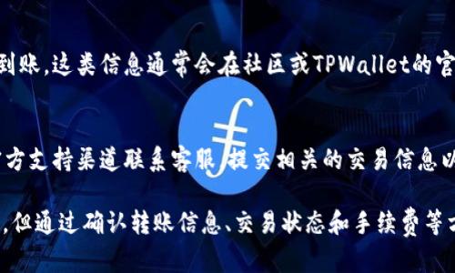 将USDT从一个钱包转到TPWallet时可能会遇到没有到账的情况，这种问题可能由多种原因导致。以下是可能的原因及解决方案：

### 一、确认转账信息
首先，请确认您在转账时输入的地址是否准确。TPWallet的USDT地址必须与您发送方的钱包确保必须完全匹配。一旦地址有误，转账将无可挽回的失败。

二、区块链确认时间
USDT是基于区块链技术进行交易的，转账的完成需要网络确认。根据网络的拥堵情况，转账确认可能会有延迟。您可以在区块链浏览器上搜索您的交易哈希（TXID），查看其当前状态。

三、手续费问题
在某些情况下，转账过程中所需的手续费较低会导致交易未能及时确认。请确保您所设置的手续费能够符合网络操作的要求。

四、检查钱包状态
有时TPWallet可能面临维护或短暂的故障状态，导致无法及时显示到账。这类信息通常会在社区或TPWallet的官方渠道中发布。

五、联系支持团队
如果以上步骤都确认无误，但仍然没有到账，建议通过TPWallet的官方支持渠道联系客服，提交相关的交易信息以获取帮助。

总之，将USDT转到TPWallet并没有到账的情况可能会让人感到焦虑，但通过确认转账信息、交易状态和手续费等方面，通常都能找到解决办法。希望您的资金能够尽快到账！
