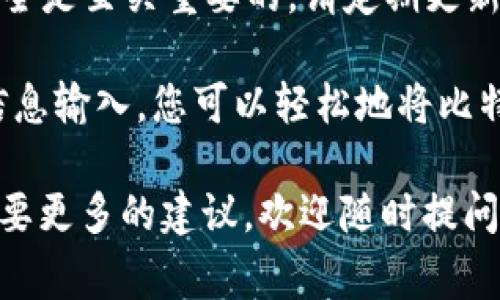 转账比特币的操作可以非常简单，但在进行之前，一定要确保您了解相关步骤和细节。以下是使用TP Wallet转账比特币地址的具体步骤。

第一步：下载并安装TP Wallet
如果您还没有安装TP Wallet，首先需要前往官方网站或应用商店下载并安装最新版本的TP Wallet。这个钱包不仅支持比特币，还支持多种加密货币，使您的资产管理更加方便。

第二步：创建或导入钱包
打开TP Wallet后，您可以选择创建一个新钱包或导入已有的钱包。如果是新用户，建议您创建一个新钱包。请务必妥善保存助记词和私钥，这些是您访问和恢复钱包的关键。

第三步：充值比特币
在进行转账之前，您首先需要在TP Wallet中拥有比特币。在钱包界面中，选择“接收”选项，钱包会生成一个地址，您可以将比特币从其他平台（如币安、火币等）转入该地址。这可能需要一些时间来确认交易。

第四步：进行转账操作
一旦您的钱包中有了比特币，就可以进行转账了。返回钱包主界面，选择“发送”选项。在发送界面中，您需要输入以下信息：
ul
listrong接收地址：/strong这是您要转账的比特币地址，请确保准确无误，任何类型的错误都会导致资金的丢失。/li
listrong转账金额：/strong输入您想要转账的比特币数量。建议先通过小额测试豪华确认一切正常。/li
listrong手续费选择：/strongTP Wallet通常会提供不同的手续费选项，您可以根据急迫性选择合适的手续费等级。/li
/ul

第五步：确认交易
在输入完接收地址和转账金额后，仔细检查所有信息，确保一切无误。然后，点击“确认”按钮。此时，TP Wallet可能会要求您输入钱包密码以确认转账。

第六步：等待交易确认
转账发起后，您可以在您的钱包中查看交易状态。一旦网络确认该交易，您可以在“交易历史”中找到相关记录。通常比特币的确认时间会有所不同，视网络繁忙程度而定。

重要提示
在进行任何转账操作之前，请务必仔细检查接收地址和其他信息。此外，保持您的钱包安全是至关重要的，请定期更新密码，并避免在不安全的网络环境中访问钱包。

总结一下，使用TP Wallet进行比特币转账是一个相对简单的过程。通过明确的步骤和信息输入，您可以轻松地将比特币支付给他人或从其他平台转入。这种便利也是加密货币快速发展的重要原因之一。

希望我的分享对你在使用TP Wallet转账比特币时有所帮助！如果你有其他的问题或需要更多的建议，欢迎随时提问。