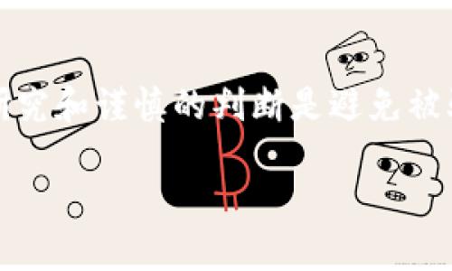 在讨论tpwallet里面的项目是否存在虚假内容之前，我们必须理解加密货币和区块链行业的潜在风险，以及如何识别和评估这些项目的真实性。以下是一些关键点供参考：

项目背景调查
在进入tpwallet或任何其他加密钱包平台之前，进行全面的项目背景调查是至关重要的。可以考虑项目的白皮书、团队成员的背景、社群反馈等。若项目缺乏详细信息，或者其团队信息模糊不清，就需要保持警惕。

社群活跃度与反馈
一个真实的项目通常会有一个活跃的社区，社区成员会在社交媒体、讨论论坛如Reddit、Telegram等平台上积极讨论。如果某个项目的社区反应平淡，或者大量用户抱怨，那么这个项目值得怀疑。

资金的透明度
在加密货币领域，透明度是极为重要的。团队应清晰地公开资金使用情况和项目进展。如果资金的流向不明确，或者团队不愿意分享项目进展信息，那么这个项目可能存在风险。

投资建议与个人经验
结合我个人的经历，我曾经也因为对某些项目的盲目追逐而损失了不小的资金。我后来意识到，投资不仅仅是从价格中获利，更多的是对项目本质的理解和判断。我建议投资者在任何情况下都要保持冷静，理性分析，不轻易跟风。

合法合规性
项目的合规性同样是反映其真实性的重要因素。合法的加密项目会遵循当地的法律法规，并在相关国家注册。如果你发现一个项目完全不提及此类信息，或以各种理由回避合法性问题，那么最好躲避这个项目。

总结与展望
最终，虽然tpwallet提供了一个便利的交易平台，但它的项目真实性取决于各个项目本身。了解市场、进行深入的研究和谨慎的判断是避免被骗最有效的方法。我希望每一个投资者都能在这个充满机遇与挑战的市场中，寻找合适的项目，获得可持续的回报。

如果你有任何其他具体问题或者想法，欢迎继续交流！