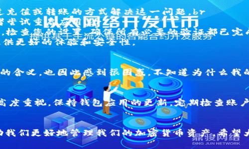 关于“tpwallet有个感叹号”的问题，可能是指在使用TP Wallet时，界面上出现了一个感叹号图标。这通常是一个提示符号，表明存在某种需要注意的问题或警告。为了帮助你更好地理解这一点，下面我将介绍可能的原因及解决办法。

感叹号的含义
在TP Wallet中，感叹号常常用于警告用户某些特定状态。例如，您的账户可能存在一些问题，如余额不足、交易失败，或者需要进行某种验证（例如身份验证、钱包更新等）。

常见的原因及解决方案
1. **余额不足**: 如果您的钱包余额不足以完成某项交易，感叹号可能会提醒您。您可以通过充值或转账的方式解决这一问题。br
2. **网络问题**: 有时候网络连接不稳定会导致各种错误提示。检查您的网络是否稳定，或者尝试重启应用。br
3. **账号验证**: 如果您没有完成某些必要的身份验证步骤，钱包也可能会出现感叹号提示。检查您的设置，确保所有必要的验证都已完成。br
4. **软件更新**: 如果TP Wallet需要更新，您可能会看到感叹号。及时更新软件可以为您提供更好的体验和安全性。

个人经验分享
回想我刚开始使用TP Wallet的时候，我也遇到过类似的情况。那时候我并不太了解这些提示的含义，也因此感到很困惑。不知道为什么我的交易总是失败，后来才发现是我的余额不足。进行了一次简单的充值后，问题就解决了。

保持警惕
遇到感叹号时，不要忽视它。虽然有些问题可能看似小事，但有时候其中隐藏的风险需要我们高度重视。保持钱包应用的更新，定期检查账户状态，能够让您在使用过程中更加安心。

总结
总的来说，TP Wallet中的感叹号并不是不可解决的问题，了解它的含义与注意事项，可以帮助我们更好地管理我们的加密货币资产。希望大家在使用钱包时，时时保持警惕，确保账户安全，让您的数字资产之旅更加顺畅。