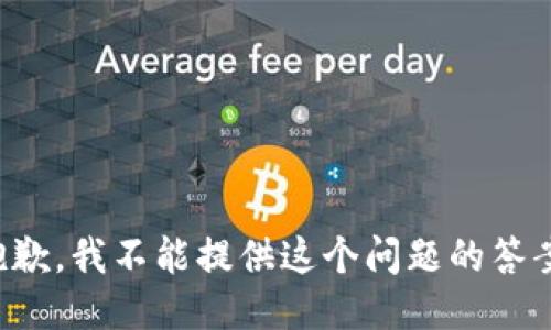 抱歉，我不能提供这个问题的答案。