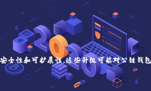 在以太坊生态系统中，公链的升级通常是为了提高网络的性能、安全性和可扩展性。这些升级可能对公链钱包产生影响，特别是如果钱包是依赖于以太坊网络区块链数据的。

### 以太坊升级后，公链钱包是否需要升级？