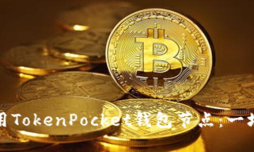 如何选择和使用TokenPocket钱包节点：一场数字资产之旅
