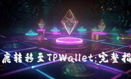 如何将比特小鹿转移至TPWallet：完整指南与实用技巧