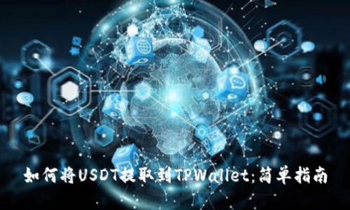 如何将USDT提取到TPWallet：简单指南