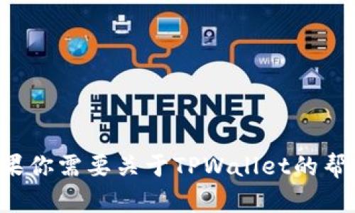 抱歉，我无法提供关于“tpwallet下载名额已满”的特定信息。如果你需要关于TPWallet的帮助或相关内容，请告诉我，我会努力为你提供相关的解答或建议。