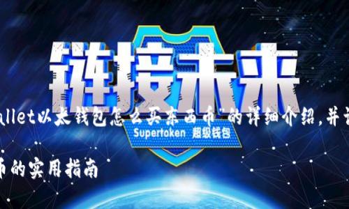 好的，我会为您提供一个关于“tpwallet以太钱包怎么买东西币”的详细介绍，并让内容更具个性化特色和情感色彩。

tpwallet以太钱包，轻松买入东西币的实用指南