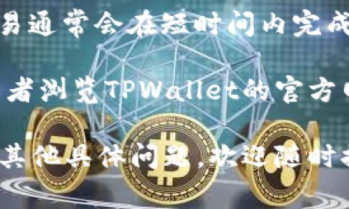 在TPWallet中，闪兑功能通常可以通过以下步骤找到：

1. **打开TPWallet应用**：确保你已经下载并安装了TPWallet应用，并成功登录到你的账户。

2. **进入“交易”页面**：在主页上，通常会有“交易”或“交换”的选项。点击这个选项，这里可以找到各种交易功能。

3. **寻找“闪兑”功能**：在交易页面上，寻找“闪兑”或“快速交换”的功能选项。这个功能通常允许用户在不同的加密货币之间进行快速交易，而无需经过复杂的步骤。

4. **选择交易对**：在闪兑界面，你可以选择要交换的加密货币类型。输入你希望交换的数量，系统会显示你可以获得的金额。

5. **确认交易**：在确认你所输入的信息无误之后，点击确认交换，交易通常会在短时间内完成。

如果以上步骤仍然找不到闪兑功能，建议检查应用是否为最新版本，或者浏览TPWallet的官方网站或社区获取最新的使用信息与提示。

希望这些信息能够帮助你顺利找到TPWallet中的闪兑功能！如果还有其他具体问题，欢迎随时提问。