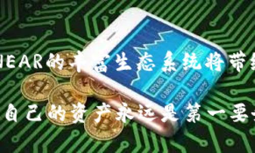 要下载NEAR钱包并开始使用NEAR区块链，你需要按照以下步骤操作。以下是详细的指南，包括个人经验和一些实用的小提示。

1. 访问官网
首先，你需要访问NEAR官方网站（通常是near.org）。这将是你下载NEAR钱包的最安全的途径。确保你访问的是官方网站，以避免下载到伪造的应用程序。

2. 选择钱包类型
在NEAR官网上，你会看到多个选项，包括NEAR Wallet和其他浏览器扩展钱包。NEAR Wallet是官方推荐的钱包。[根据自己的需求选择一个合适的].
回想起我第一次接触区块链钱包时，一开始也有些迷茫，以为只要下载一个应用就能搞定所有事情，其实每个钱包的功能和使用场景都有所不同。

3. 下载应用程序
如果你选择使用手机钱包，可以在App Store或Google Play找到NEAR Wallet移动应用。点击下载，并根据安装提示进行操作。
如果选择浏览器扩展钱包，你可以直接在Chrome插件商店中搜索“NEAR Wallet”并进行下载安装。确保下载的是官方扩展，以确保安全。

4. 创建或导入钱包
当你打开NEAR Wallet应用时，你会看到两个主要选项：创建新钱包或导入现有钱包。如果你是新用户，选择“创建新钱包”。如果你已经拥有NEAR钱包的助记词，输入它来导入你的钱包。
创建钱包的过程通常包括设置一个强密码和保存助记词。助记词就像是你的钱包钥匙，丢失后会导致无法访问资产，因此一定要将其妥善保管。

5. 进行安全设置
在创建完成后，最好设置额外的安全措施，例如启用双重认证。这一点至关重要，因为在数字资产安全性方面，预防总是比事后补救要好。
在我的经历中，忽略了安全措施让我在早期丢失了一些小额资金，这让我明白了安全的重要性。现在，我在使用任何加密货币钱包时，都会优先考虑安全设置。

6. 充值和使用钱包
创建好钱包后，你可以通过购买NEAR代币来充值。可以在一些主流的加密货币交易所（例如Binance、Coinbase等）购买，然后将资产转入你的NEAR钱包地址。
对我而言，第一次为钱包充值时是充满兴奋和好奇的。虽然我知道操作相对简单，但看到自己的数字资产在钱包中逐渐增加总会让我感到激动不已。

7. 了解NEAR生态系统
一旦你拥有了NEAR的钱包和代币，你就可以开始探索NEAR区块链的丰富生态系统了。可以尝试参与去中心化应用（DApp），如游戏、交易所等，亲身体验区块链技术的魅力。
在我开始探索DApp的过程中，有一些应用让我特别感兴趣，尤其是那些基于NEAR的游戏，它们不仅好玩，而且极具创意与思维。我的朋友们也参与你的讨论，让我更深刻地认识了这门新技术。

8. 社区互动与支持
最后，参与NEAR社区大大小小的活动和讨论是非常有益的。你可以在Discord、Reddit等平台找到许多志同道合的朋友，并向他们请教问题，分享经验。
我还记得加入社区讨论的那一天，感觉就像找到了一群有着共同兴趣的人，让我在学习的过程中感到不再孤单。社区的力量真的很大，让我在遇到问题时总能找到支持与帮助。

总结
总之，下载和使用NEAR钱包是一个相对简单的过程，但在此过程中，你需要保持警惕，确保自己资产的安全。同时，探索NEAR的丰富生态系统将带给你无尽的乐趣和可能性。这是一个充满机遇与挑战的世界，只要你愿意投入时间和心力，就一定能够获得丰厚的回报。

通过这篇指南，希望能够帮助你顺利下载和使用NEAR钱包，开启你的区块链旅程。无论是投资还是参与DApp，记住保护自己的资产永远是第一要务。