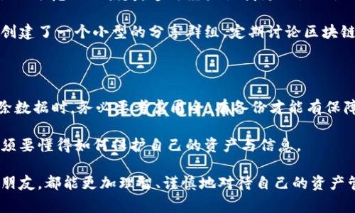 关于TPWallet（或其他类似数字钱包）的数据恢复问题，这通常取决于几个因素。接下来，我将详细讨论这个问题，并分享一些个人经验和观点，以帮助你更深入地理解这一主题。

TPWallet清除后能找回来吗？

### 数字钱包的基本概念和重要性

随着区块链技术的发展，数字钱包在我们的日常生活中扮演着越来越重要的角色。TPWallet作为其中一种，允许用户存储、发送和管理加密货币。对于经常进行数字资产交易的人来说，拥有一个安全、可靠的钱包是必不可少的。

我小时候接触到电子货币时，对虚拟资产的安全性并不太了解。记得当时用手机下载了一个钱包应用，虽然对这个新奇的东西充满好奇，但也因为缺乏理解而感到无比担心自己的资产是否安全。这种对虚拟资产的无助感如同站在巨浪面前，随时可能被吞没。

### 清除钱包数据的原因

许多人出于不同的原因选择清除TPWallet的数据。例如，可能是因为空间不足、出现系统故障或是需要解决应用内的一些问题。清除数据通常意味着将应用重置到初始状态，从而删除用户的个人设置和账户信息。

### 数据恢复的可能性

一旦你清除了TPWallet，能否恢复数据取决于几个关键因素：

1. **备份状态**：如果在清除数据前你有进行过备份，那么恢复就变得相对简单。许多数字钱包允许用户导出私钥或助记词，这些是恢复资产的关键。如果没有备份，恢复数据的可能性就会大幅降低。

2. **钱包类型**：不同的钱包有不同的恢复机制，一些钱包提供了内建的恢复工具，而有些则不支持数据恢复。如果你使用的是自托管钱包（如TPWallet），这些钱包通常不会保存用户的任何信息，因此，一旦数据被清除，想要找到回来的机会就微乎其微。

3. **区块链特性**：即使你的数字资产存在区块链上，但如果你失去钱包的控制权，即便在链上，资产的实际管理权限也仍然不在你手中。这是区块链技术的去中心化特性决定的。

### 如何避免数据丢失

为了避免未来再次遭遇类似的问题，下面是一些实用的建议，可以帮助你更安全地管理你的TPWallet：

1. **定期备份**：定期备份你的钱包数据，包括私钥和助记词。这些是你恢复钱包的关键。如果你忘记了这些信息，将很可能无法恢复你的资产。

2. **使用硬件钱包**：若涉及大量资金，考虑使用硬件钱包。这类钱包提供额外的安全性，不容易遭到黑客攻击，并且通常支持备份功能。

3. **操作前思考**：在清除任何数据前，做好充分的考虑和准备。确保你了解所有可能带来的后果，包括资产丢失的风险。

### 我的个人经历与反思

几年之前，我也曾经历过一次这样的损失。由于对数字资产管理的无知，我在不明就里的情况下清除了手机中的钱包数据，结果造成了无法挽回的损失。这次经历让我更加深入地理解了数字货币的脆弱性和钱包管理的重要性。

此后，我开始认真学习区块链技术和数字钱包的工作原理，并与朋友们分享我的经验，提醒他们在进行相关操作时，加倍小心。我甚至创建了一个小型的分享群组，定期讨论区块链和数字货币的相关话题。这不仅增加了我的知识储备，也让我结识了很多有共同兴趣的朋友，我们在这个过程中互相学习、互相提醒。

### 总结与展望

数字钱包虽方便快捷，但在使用过程中，我们必须保持高度警惕。TPWallet等数字钱包虽然为我们的生活带来了极大的便利，但在清除数据时，务必要考虑周全。有备份才能有保障，才能在面临风险时不至于手足无措。希望通过我的分享，大家都能够在数字资产管理的道路上走得更稳更远。

回首往昔，我们都能从错误中吸取经验，更加成熟。伴随科技的不断进步和发展，我们在享受数字货币带来的便捷与潜力的同时，也必须要懂得如何保护自己的资产与信息。

通过这些深入的探讨和个人经历，我相信你会对TPWallet的使用和数据恢复有更全面的认识。希望每一位在数字货币道路上摸索的朋友，都能更加理智、谨慎地对待自己的资产管理。