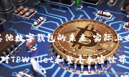 关于TPWallet是否会被国家叫停，这个问题涉及多个复杂的因素，包括国家的政策、市场动态以及技术的未来发展方向。以下是一些可能影响TPWallet和类似数字钱包的因素，以及我的个人观点和经历。

一、了解TPWallet

TPWallet是一款数字资产钱包，主要用于存储、管理和交易各种加密货币。随着区块链技术的发展，越来越多的人开始使用数字资产钱包进行投资和交易。不过，数字资产钱包的运作往往受到国家政策的直接影响，尤其是在对加密货币的监管方面。

二、国家的政策导向

各国对于加密货币和数字钱包的态度截然不同。一些国家积极推动加密技术的发展，鼓励创新；而另一些国家则因为对金融安全和洗钱等问题的担忧而采取严格的监管措施。比如，中国在2017年禁止了ICO和部分加密货币交易，而一些西方国家则在探讨如何通过立法保护投资者，并实现对加密资产的监管。

我记得在我年轻的时候，听到父母对银行存款和投资理财的讨论时，内心也萌生过对金融市场的好奇。现如今，加密货币的兴起让我觉得自己当年的担心和期待都成为了现实，同时也让我感受到国家政策的复杂性。国家的监管很大程度上影响了我对数字资产投资的决策。

三、市场社区的舆论影响

在数字货币的生态中，用户和投资者的声音也是不可忽视的。很多时候，市场的情绪和舆论会直接影响交易平台和数字钱包的生存状态。如果用户对某个平台的信心下降，那么就很可能会导致大量资金流出，甚至引发监管机构的注意。从这个角度来看，TPWallet的命运可能并不仅仅依赖于国家的政策导向，同时也受到用户信任度的影响。

四、科技的发展与安全性考量

随着区块链技术的不断进步，许多数字钱包开始采用更为先进的技术来保护用户的资产安全。例如，冷钱包、热钱包的结合使用、去中心化的存储等方式都在不断被探索和实践。然而，技术的进步并不能完全消除风险。国家可能会出于保护用户利益的目的，干预或者取缔某些技术尚不成熟、存在安全隐患的钱包项目。

我个人曾经在一场关于区块链技术的论坛上，听到一位专家提到：“技术的安全性永远是创新的基础。”这让我印象深刻，也让我思考到无论是投资还是创新，都需要在安全的前提下进行。

五、文化背景与加密货币的接受度

文化背景对国家政策的影响也不可忽视。在一些文化中，创新和冒险精神被广泛接受，人们对于新兴事物的尝试会更加积极；而在另一些文化中，保守和稳定则更被看重，自然对待加密货币的态度会更为谨慎。

我曾经在国外留学时，看到很多同学热衷于加密货币交易，他们看到了通过加密资产获利的机会，而我则因文化的影响，始终保持审慎态度。这种文化差异在数字货币的接受度和政策制定上都体现得十分明显。

六、结论：未来的可能性

综上所述，TPWallet的未来是否会被国家叫停，取决于多种因素，包括国家的政策导向、市场舆论、技术进步以及文化背景等。虽然目前有一些国家对加密货币采取了限制措施，但我们也能看到，世界各地正在逐步建立起更为成熟的监管框架。

作为一名普通投资者，我会关注这些变化，努力了解市场的动态，以分散风险。虽然这一过程可能会面临不少挑战，但我始终相信，只有在学习和实践中，才能更好地适应这个快速发展的数字经济时代。

个性化反思

每当想起加密货币，我的内心总会涌上一些复杂的情感。就像我小时候对未知世界的渴望一样，现在的我也希望能深入了解这个新兴的领域。TPWallet或其他数字钱包的未来，实际上也承载着一种希望——希望技术能为我们带来更安全的金融服务，帮助每一个普通人实现经济自由。

最后，我相信在不远的未来，在合适的监管机制下，加密货币和数字钱包将融合进我们的日常生活，成为现代金融体系中不可或缺的一部分。因此，我会保持对TPWallet和整个加密世界的关注，并努力适应这个不断变化的金融生态。