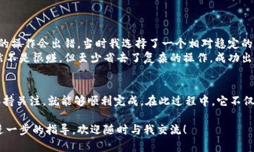 在TPWallet中出售数字货币可以通过以下步骤实现，具体过程可能因不同交易所或钱包的界面略有不同，但大体步骤是相似的。以下是详细的步骤说明：

### 步骤一：打开TPWallet
首先，您需要打开TPWallet应用程序，输入您的密码或通过其他方式解锁您的钱包。如果您尚未下载TPWallet，可以在应用商店中找到并下载。

### 步骤二：选择您要出售的币种
在TPWallet的主界面上，您会看到您所有的数字货币。在此列表中，找到您想要出售的币种，点击进入该币种的详细页面。

### 步骤三：查看币种详情
在币种详细页面上，您可以看到当前的市场价格、持有的数量和其他相关信息。在这里，您可以确认您对这个币种的持有情况。

### 步骤四：选择出售选项
TPWallet通常会提供“出售”或“交易”选项。点击出售后，您将被引导到一个新的页面，在这里您可以设置出售的数量和价格。

### 步骤五：输入出售数量和价格
在出售界面，输入您希望出售的币种数量，并选择您希望的出售价格。如果您选择的是市场价格，系统将自动填入当前市场价。如果您想设定一个特定价格，可以手动输入。

### 步骤六：确认交易
确认您输入的信息无误后，点击确认或出售按钮。系统将会要求您确认交易的一些细节，包括交易费用等。在确认之前，请仔细阅读所有条款和费用信息。

### 步骤七：完成交易
交易确认后，系统将处理您的出售请求，完成后您会在应用中收到交易成功的通知。出售的币种将被扣除，相应的法定货币或其他币种会及时到达您的账户中。

### 步骤八：查看交易记录
完成交易后，您可以在TPWallet的交易记录中查看您的最近交易。这是检查是否所有操作顺利完成的好方法。

### 注意事项
在出售数字货币时，请务必注意以下几点：
ul
    li确认当前市场价格波动，选择合适的时机出售。/li
    li了解交易所和钱包的手续费，以避免不必要的损失。/li
    li确保您的账户安全，如有启用两步验证，请保持开启。/li
/ul

### 个人经验分享
回想我初次尝试在TPWallet出售数字货币的经历，那时候我对整个过程还有些陌生，担心自己的操作会出错。当时我选择了一个相对稳定的币种，价格波动不大，这让我在心里稍微放下心来。
我记得在输入售价时，我前后一共犹豫了好多遍，生怕做出错误的决定。最终选择了市场价，虽然不是很赚，但至少省去了复杂的操作。成功出售的那一刻，心里暗自窃喜，终于完成了第一次交易，一种成就感油然而生。

### 总结
总体而言，在TPWallet中出售数字货币的过程相对简单，只要您按照上述步骤操作，并对市场保持关注，就能够顺利完成。在此过程中，它不仅仅是交易，更是个人的一次成长和体验。希望您也能在数字货币的世界里找到属于自己的乐趣。

以上就是在TPWallet中出售数字货币的详细步骤及个人体验分享，如果您有更多问题或需要进一步的指导，欢迎随时与我交流！