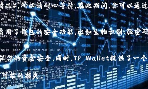 要将BNB转入TP Wallet（Trust Wallet），可以按照以下步骤进行操作。TP Wallet（Trust Wallet）是一款流行的加密货币钱包，支持多种区块链资产的存储和管理。以下是详细的步骤指南：

步骤1：下载和安装TP Wallet
如果你还没有安装TP Wallet，首先需要在你的手机应用商店（如Apple App Store或Google Play Store）中搜索