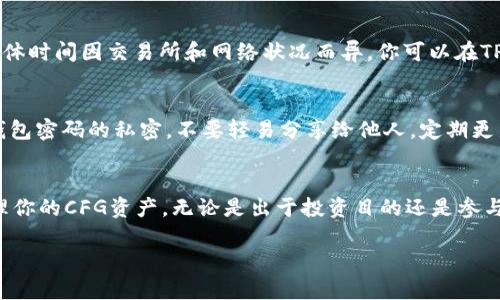 将CFG代币放入TP钱包的步骤如下。TP钱包是一款支持多种加密货币的数字钱包，操作界面友好，适合初学者和经验丰富的用户使用。以下是详细的步骤：

步骤1：下载并安装TP钱包
如果你还没有安装TP钱包，可以通过官方应用商店或TP钱包官网进行下载安装。请确保下载的版本是最新的，以获取最佳的用户体验和安全性。

步骤2：创建或导入钱包
打开TP钱包后，如果你是第一次使用，可以选择“创建钱包”。系统会引导你设置密码，并生成助记词。请务必妥善保管这些信息。如果你已经有钱包，可以选择“导入钱包”，然后输入你的助记词按照指引完成导入过程。

步骤3：添加CFG代币
一旦你进入了TP钱包界面，你可能不会立即看到CFG代币。你需要手动添加它。在主界面上，点击“资产”或“钱包”选项，然后选择“添加代币”。
在这里你可以搜索“CFG”或“Conflux”，如果找到了代币，点击“添加”。如果没有找到，你可以选择“自定义添加”代币，手动输入合约地址。

步骤4：获取CFG代币合约地址
为了手动添加CFG代币，你需要获取到正规的合约地址。你可以在Conflux官网或其他官方渠道找到准确的合约地址，以确保安全。输入合约地址后，确认添加代币。

步骤5：转入CFG代币
在你的TP钱包中添加了CFG代币后，接下来你需要将CFG代币转入你的TP钱包。打开交易所或其他你持有CFG代币的平台，找到提现或转账选项。
选择“提现”后，输入你的TP钱包地址（确保这是你已经添加CFG的地址），然后输入提取的金额。确认所有信息无误后，提交提现请求。

步骤6：等待接收
一旦你提交了提现申请，可能需要一些时间才能在TP钱包中看到转入的CFG代币。具体时间因交易所和网络状况而异。你可以在TP钱包的“资产”页面查看到资产变化，确认CFG代币已经成功转入。

安全提示
在使用TP钱包和进行加密货币交易时，一定要注意安全性。始终保持你的助记词和钱包密码的私密，不要轻易分享给他人。定期更新你的TP钱包应用，以防止安全漏洞。

总结
将CFG代币放入TP钱包，是一个相对简单的过程。通过遵循上述步骤，你可以轻松管理你的CFG资产。无论是出于投资目的还是参与Conflux生态，你现在都可以安全地在TP钱包中管理你的CFG代币。

希望这些步骤能帮助你顺利将CFG代币放入TP钱包！如有其他问题，欢迎随时提问。