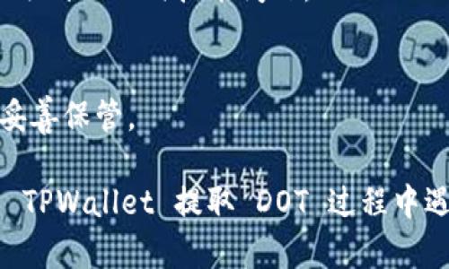 要解决在 TPWallet 中无法提取 DOT 的问题，可以按照以下几个步骤进行检查和解决：

1. 检查网络设置
首先，确保您的 TPWallet 已连接到正确的网络。DOT 是 Polkadot 网络上的代币，所以您需要确保已选择 Polkadot 主网。如果您在使用一些测试网络或其他区块链网络，可能会导致无法提取 DOT。

2. 更新钱包应用
确保您使用的 TPWallet 是最新版本。开发者时常会发布新版本以修复已知的错误和漏洞。如果您的钱包是旧版本，可能会遇到一些操作上的问题。

3. 检查 DOT 的余额
在转出 DOT 之前，确认您的钱包中确实有足够的 DOT 余额。有时候，可能会存在显示延迟的问题，导致您以为自己拥有的余额实际不足。查看转账时是否满足最低转账限额和交易费用。

4. 确认转账地址
确保您输入的转账地址是正确的。稍微输入错误都会导致资金无法发送到预定地址。如果可能，再次复制和粘贴地址，以避免拼写错误。

5. 交易手续费
在进行转账时，确保您有足够的余额来支付交易手续费。如果余额不足，交易将不会执行。相对于转账金额，交易费用可能少得多，但仍然是必须考虑的重要因素。

6. 检查网络状态
有时候，Polkadot网络可能会出现拥堵或故障，导致交易延迟或失败。您可以通过 Polkadot 的区块链浏览器查看当前网络状态，确认是否有异常。

7. 联系技术支持
如果以上方法均无法解决问题，建议您联系 TPWallet 的技术支持团队。他们可以提供更专业的帮助，并帮助您解决钱包中遇到的任何技术问题。

8. 备份您的钱包
无论您遇到什么问题，确保始终备份您的钱包。这样可以防止意外情况导致资金损失。一般来说，您会获得助记词或密钥，请妥善保管。

有时候，围绕数字资产和钱包的技术问题可能会让人感到困惑，特别是对于那些刚刚开始接触加密货币的人。如果您在使用 TPWallet 提取 DOT 过程中遇到困难，请别担心，这是常见的问题，而找到解决方案的方法也是您成长的一部分。希望以上提供的解决办法能够帮助到您！