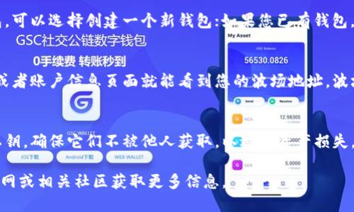 若您想要找到TP波场（Tron）钱包的地址，可以按照以下步骤进行：

1. **下载或打开波场钱包**：
   首先，确保您安装了波场官方的钱包应用，比如TronLink钱包，或者使用其他兼容的波场钱包。

2. **创建或导入钱包**：
   如果您是首次使用波场钱包，可以选择创建一个新钱包；如果您已有钱包，则需输入助记词或私钥来导入。

3. **找到钱包地址**：
   进入钱包后，通常在主界面或者账户信息页面就能看到您的波场地址。波场地址通常以“T”开头。

4. **注意安全**：
   请妥善保管您的助记词和私钥，确保它们不被他人获取，以避免资产损失。

如需进一步帮助，请访问波场官网或相关社区获取更多信息。