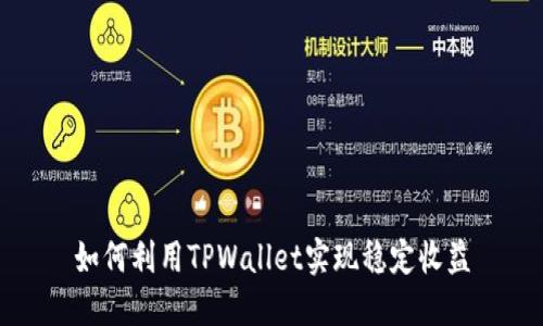 如何利用TPWallet实现稳定收益