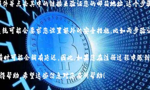 关于tpwallet注册流程的时间，这通常取决于几个因素，包括网络状况、您提供的信息以及tpwallet系统的处理速度。一般来说，tpwallet的注册过程是相对简便和快速的，通常可以在几分钟内完成。以下是一般注册流程的简要概述：

步骤一：访问官方网站
首先，您需要访问tpwallet的官方网站。在这个页面上，您会看到“注册”或“创建账户”的选项。确保您是在官方网站上注册，以避免潜在的安全风险。

步骤二：填写注册信息
点击注册后，您需要填写相关的个人信息，比如电子邮件地址、密码以及其他必要的资料。确保使用一个有效的电子邮件地址，因为tpwallet会向该邮箱发送确认邮件。

步骤三：邮箱验证
完成信息填写后，tpwallet会向您的邮箱发送一封验证邮件。您需要打开邮箱，找到这封邮件并点击其中的链接来验证您的邮箱地址。这个步骤一般不会花费您太多时间，通常只需几分钟。

步骤四：完成注册
一旦您的邮箱得到验证，您就可以返回tpwallet，输入您的注册信息并完成账户的创建。系统可能会要求您设置额外的安全措施，比如两步验证，确保您的账户更加安全。

时间总结
总体来说，tpwallet的注册流程通常不会超过10分钟，但由于可能涉及邮箱验证等步骤，有时可能会稍有延迟。因此，如果您在注册过程中遇到问题，建议检查网络连接及邮箱正常接收邮件的状态。

如果您有具体的问题或需求，也可以参考官方网站的帮助文档，或者联系他们的客服以获得帮助。希望这些信息对您有所帮助！