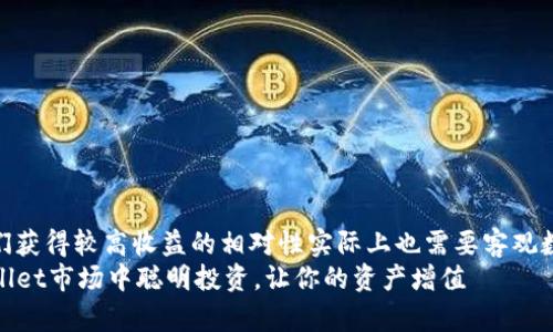 家承诺让我们获得较高收益的相对性实际上也需要客观数据的支撑  
如何在TPWallet市场中聪明投资，让你的资产增值