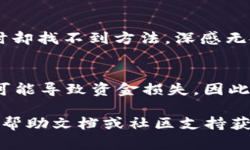 要撤回TPWallet中的资金池，步骤相对简单，但需要注意的是不同的资金池可能操作略有不同。以下是一个一般性的操作步骤：

步骤一：打开TPWallet
首先，确保你已经下载并安装了TPWallet应用。如果还没有，就去应用商店进行下载并安装。在打开应用后，确保你能够成功登录你的账户。

步骤二：查找资金池
在TPWallet的主界面上，找到“资金池”或“DeFi”相关的选项。通常在主菜单或侧边栏中可以看到相关功能。在这里，你会看到你参与的所有资金池列表。

步骤三：选择要撤回的资金池
从列表中找到你想要撤回的资金池，点击进入该页面。你应该能够看到你在该资金池中的投资情况，包括已获得的收益等信息。

步骤四：撤回资金
在资金池详情页面，寻找“撤回”或“取回”资金的按钮。点击后，应用可能会要求你确认操作，以及输入一些必要的交易密码或身份验证信息。务必仔细检查你要撤回的金额和手续费，确保一切正确。

步骤五：确认交易
一旦你确认了撤回的金额并完成身份验证后，TPWallet将会处理你的请求。这个过程可能需要几分钟时间，具体取决于网络的繁忙程度。在这段时间内，你可以关闭应用程序，等到资金到账后再进入查看。

额外注意事项
在撤回资金池时，有几个注意事项要提醒用户。首先，了解相关的手续费和解除锁定期的规则是非常重要的，一些资金池可能在撤回时会收取额外的费用，或者在某些情况下会锁定你的资金一段时间。

个性化观点
我记得刚接触DeFi的时候，我也曾因为不了解这些操作而感到迷惑。那时我在一次资金池中投资后，想撤回时却找不到方法，深感无奈。但通过查找资料和不断尝试，我终于掌握了这些操作。经验告诉我，了解每个资金池的规则是非常重要的。

总结
撤回TPWallet中的资金池并不复杂，但每个环节都需要细心操作。特别是在加密货币的世界里，稍有不慎就可能导致资金损失。因此，保持冷静、仔细检查每一步信息都是非常必要的。

希望以上的操作指南能帮助你顺利撤回资金池的资金。如果你在操作过程中遇到其他问题，可以参考官方的帮助文档或社区支持获取更多信息。