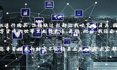 在OKEx上购买的比特币转账到个人钱包的步骤如下。请注意，在进行任何转账操作前，确保您清楚自己在做什么，并且了解相关的风险。

第一步：准备你的个人钱包
在开始之前，您需要有一个比特币钱包。如果您还没有钱包，可以选择一些流行的选项，比如：br
1. 硬件钱包（如Ledger、Trezor），适合长期存储，安全性高。br
2. 软件钱包（如Exodus、Electrum），适合日常使用，方便快捷。br
3. 在线钱包（如Coinbase、Blockchain.info），适合频繁交易和简单使用，但安全性相对较低。br
无论选择哪种钱包，都要确保您已经妥善保存了助记词、私钥和任何恢复信息。特别是硬件钱包，确保设备的安全。记得，您的钱包是您数字资产的安全堡垒，一旦丢失或被盗，您可能会失去所有资产。

第二步：登录您的OKEx账户
打开浏览器，访问OKEx官方网站，输入您的账户信息，登录到您的账户。在确认账户安全后，您可以进入资产管理页面，查看您已购买的比特币余额。

第三步：提币操作
1. 在资产管理页面，找到“提币”或者“提现”选项。br
2. 选择比特币（BTC）作为您要提现的资产。br
3. 输入之前您个人钱包的地址。在这个步骤中，确保地址无误，任何错误可能导致资金的丢失。建议您复制粘贴地址，避免手动输入时的疏漏。br
4. 输入您希望转账的币量。请注意，OKEx一般会收取一定的手续费，提现的具体费用可以在提币页面查看。确保您有足够的余额支付手续费。br
5. 最后，确认所有信息无误后，提交提币申请。br

第四步：安全验证
出于安全原因，OKEx会要求您进行二次验证。这可能包括发送验证码到您的手机或者邮箱。请根据指示完成验证，以确保您有权进行这笔转账。

第五步：等待转账确认
提交请求后，您需要等待一段时间，具体取决于比特币网络的拥堵情况。通常情况下，转账会在10至30分钟内完成至个人钱包。如果在几小时后仍未到账，可以查看区块链浏览器，输入您的转账地址，检查交易状态。

第六步：确认资金到达钱包
在个人钱包中，查看您的比特币余额，确保资产安全到达。如果您使用的是硬件钱包，请连接设备并打开相应的软件，检查余额。

个人经历与建议
回想我第一次尝试将比特币转移到个人钱包时，兴奋和紧张交织在一起。我曾经对比特币的概念感到迷惑，现在终于有了机会参与其中。那时我选择了一个汇率相对优惠的时机进行购买，但转账过程却让我咬紧了牙关。因为那时正值网络拥堵，我担心自己的资金会不会丢失。不过，学习了如何在区块链上查询交易状态后，心情才渐渐平复下来。在了解了这些步骤后，转账的过程其实并不复杂。br
我个人经验告诉我，选择一个安全、快速的个人钱包是非常重要的，确保能轻松管理和使用你的数字资产。同时，不要惧怕犯错，充分了解自己所使用的平台和工具，会让你在数字货币的世界里走得更远、更稳。此后，我还会时常和朋友们分享比特币的使用经验，鼓励他们也加入这一新的金融理念。

最后的建议
在进行任何数字货币交易时，务必保持警惕，尽可能了解市场动态和自身的投资风险。加密货币市场较为波动，投资需谨慎。学会安全存储数字资产，采取必要的安全措施，确保您辛苦赚来的财富不会轻易丢失。希望大家都能在这条数字经济的道路上有所收获！

以上就是如何将您在OKEx上购买的比特币转移到个人钱包的完整步骤和一些个人经验分享。希望这些信息对您有所帮助！