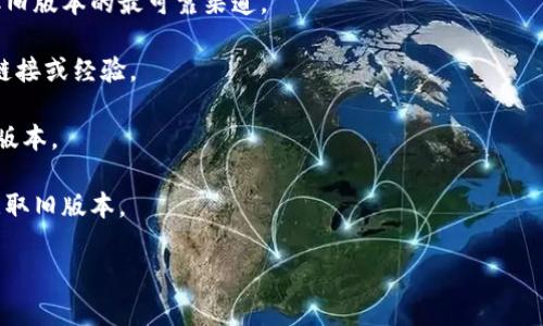 TPWallet 是否有旧版本，取决于该软件或应用的具体发布策略。通常情况下，大多数软件开发团队会提供最新版本以确保用户获得最佳性能和安全性。但在一些情况下，旧版本可能在开发者的官方网站或其他渠道上保留，以满足某些用户的需求。

如果你在寻找 TPWallet 的旧版本，建议你采取以下步骤：

1. **访问官方网站**：检查 TPWallet 的官方网站，看看是否提供旧版本的下载链接。这通常是获取旧版本的最可靠渠道。

2. **社区论坛**：许多技术产品有活跃的社区，用户可能会在论坛或社交媒体上分享旧版本的下载链接或经验。

3. **软件存档网站**：一些软件存档网站会保存历史版本，搜索 TPWallet 可能会找到你需要的旧版本。

4. **联系支持团队**：如果你找不到旧版本，可以直接联系 TPWallet 的支持团队，询问是否可以获取旧版本。

请注意，使用旧版本可能会面临安全风险或功能缺失，因此在决策时需要谨慎。