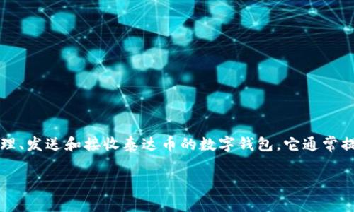 泰达币（Tether，USDT）是一个与美元1:1挂钩的稳定币，其官方钱包是用来存储、管理、发送和接收泰达币的数字钱包。它通常提供用户友好的界面、安全性和便捷性，使用户能够轻松地处理他们的加密货币资产。

如果你对泰达币官方钱包还有其他具体问题或者需要更详细的信息，请告诉我！