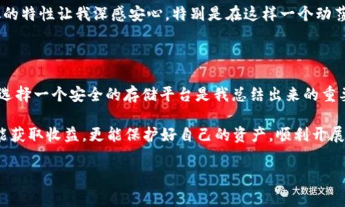 在数字货币快速发展的今天，投资者们面临着众多选择，而其中的pig币（PIG）近年来受到了越来越多的关注。虽然许多交易所支持这个币种的交易，但很多人对如何安全存储pig币感到困惑。在这个背景下，tpwallet作为一个相对新兴的钱包平台，逐渐成为了一个热门的选择。接下来，我们将深入探讨为什么tpwallet是存储pig币的理想之地，以及如何高效、安全地使用它。我们将分为几个部分，给大家分享我的看法和个人经历。

为什么选择tpwallet存储pig币

首先，让我们看看为什么tpwallet值得信赖。作为一款兼容多种币种的钱包，tpwallet以其用户友好的界面和强大的安全性能吸引了大量用户。尤其是在像pig币这样相对新兴的币种出现时，tpwallet提供了一个安全的存储环境，避免了用户在繁忙的交易所中存储资产的风险。

我记得第一次接触加密货币时，就因为把币存在某个不知名的交易所而损失惨重。那次经历让我意识到，安全性是投资加密货币时必须优先考虑的因素。而tpwallet通过提供多层加密和强大的身份验证功能，给我带来了很大的安心感。

tpwallet的主要特点

tpwallet有许多功能，这些功能不仅使其成为储存pig币的理想选择，还提升了用户体验。以下是我认为最突出的几个特点：

1. **安全性：** 作为一款加密钱包，tpwallet采用了多重加密技术，确保用户的资产不会轻易受到攻击。此外，钱包还支持硬件钱包的连接，使得长期存储更加安全。

2. **用户友好界面：** 对于我这样的数字货币新手，操作简单直观无疑是一个加分项。tpwallet的界面设计得非常友好，我可以快速了解如何存储和转账，而不需要花费大量时间去学习复杂的操作。而且，钱包内置的监控工具也让我能够随时查看我的资产状况。

3. **多币种支持：** 正如其名，tpwallet支持多种加密货币的存储，包括以太坊、比特币、和各类新兴币种。对我这个多币种投资者来说，这种方便也让我在管理资产时减少了不必要的麻烦。

如何在tpwallet中存储pig币

现在我们来看看如何在tpwallet中存储pig币。整个过程其实相当简单，适合各类用户，尤其是一些刚刚入门的投资者。以下是详细步骤：

1. **下载并安装：** 首先，你需要在你的设备上下载tpwallet应用。它支持多个平台，包括安卓和iOS，能够轻松适应各种设备。记得在官网下载，以确保安全性。

2. **创建钱包：** 下载完成后，按照应用的提示创建一个新钱包。在这个过程中，你会被要求设置密码和备份种子短语。这一点非常关键，务必妥善保存这个短语，它关系到你未来找回钱包的能力。

3. **获取pig币地址：** 创建完成后，进入钱包首页，在币种选项中选择pig币，并获取你的存储地址。这个地址就相当于你在tpwallet中的账号，用于接收资金。

4. **转账pig币：** 如果你之前已经在交易所购买了pig币，那么现在就可以将其转出至你的tpwallet。在交易所中找到pig币的转出选项，输入你获取的钱包地址，确认无误后进行转账。

5. **确认交易：** 转账完成后，耐心等待，需要一些时间才能确认。你可以在tpwallet中查看交易状态，一旦确认完成，你就成功将pig币存储在tpwallet中了。

个人经验分享：安全存储的重要性

随着我对加密货币的深入了解，我渐渐意识到安全存储的重要性。之前，我曾因选择不当的交易所而损失了一些投资。而自从我开始使用tpwallet，我的资产管理效率提高了不少，最重要的是我再也不需要担心安全问题。

有一次，我的朋友也因将大量的资产存储在交易所而遭遇了黑客攻击，他的损失令我感到心痛。我告诉他，那是因为没有使用合适的钱包来进行安全存储。tpwallet的多重加密机制和去中心化的特性让我深感安心，特别是在这样一个动荡的市场环境中，安全性显得尤为重要。

总结与建议

存储pig币的方式有很多，但tpwallet无疑是一个非常值得推荐的选项。它凭借安全性、用户友好以及多币种支持等优点，使得存储和管理资产变得更加简单而高效。在加密货币投资的旅程中，选择一个安全的存储平台是我总结出来的重要经验之一。

对于刚刚开始接触加密货币的用户，我的建议是，务必要了解如何安全存储你的资产。tpwallet不仅是一个存储平台，更是一个投资者进行资产保护的第一步。希望大家在投资的过程中，不仅能获取收益，更能保护好自己的资产，顺利开展加密货币的旅程。

在这个波动性极大的市场环境中，我们需要明智地选择工具和资源，tpwallet无疑是我个人认可的一个安全选择。希望每个人都能在加密货币的世界中找到自己的位置，迎接未来的发展。