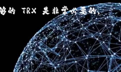 激活 TRON（TRX）货币钱包的具体需求可能会因钱包的类型和个人使用情况而有所不同。大部分情况下，激活 TRON 钱包并不需要过多的 TRX，但为了能够顺利进行交易，建议用户在钱包中保留一定量的 TRX 作为网络手续费。通常情况下，5 TRX 是一个比较常见的建议量，可以确保你的钱包在进行转账及其他操作时不会因为余额不足而受限。

如果你是在使用主流的钱包应用（如 TronLink、TronWallet 等），在注册和激活账户时可能不会有具体的 TRX 数量要求，但在进行交易时，确保钱包中有足够的 TRX 是非常必要的。

当然，具体的 TRX 数量和激活要求可能会受到平台和市场变化的影响，建议用户查阅相关钱包的官方指南或社区信息以获取最新的信息。

希望这些信息能够对你有所帮助，如果你还有其他方面的问题，欢迎继续提问！