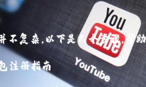 注册以太坊钱包的过程其实并不复杂，以下是几个步骤，帮助你快速开始使用以太坊钱包。

### 简单易懂的以太坊钱包注册指南