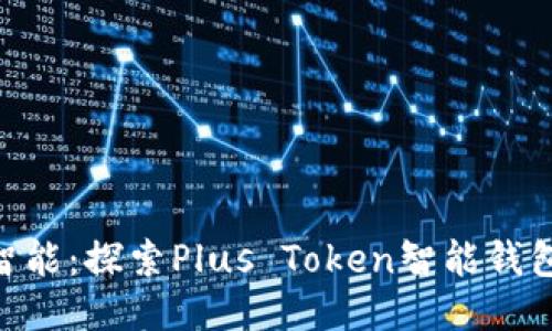 安全、便捷、智能：探索Plus Token智能钱包的无限可能