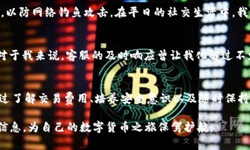 在讨论TPWallet中资金减少的问题时，首先我们需要理解一些基本概念和操作流程。TPWallet是一款用于存储和管理各种加密货币的钱包应用，使用过程中有可能会出现余额减少的情况，这可能是由于多种原因导致的。下面，我们将一一剖析常见原因，并提供一些防范和解决的建议。

1. TPWallet概述
TPWallet是一款集成了多种区块链技术的钱包，用户可以在这里安全地存储、发送和接收不同种类的加密货币。TPWallet不仅支持主流的数字货币，还能兼容一些小众币种。因此，它对于经常进行数字资产投资的用户来说，是一个非常实用的工具。

2. 余额减少的常见原因
在使用TPWallet的过程中，有几种常见的原因可能导致用户的币种余额减少：

h42.1 交易手续费/h4
每当你进行一笔交易（比如发送加密货币给其他用户），TPWallet会收取一定的交易手续费。这一费用会直接从你的账户余额中扣除，尤其是在网络拥堵的情况下，手续费可能会有所增加。因此，在进行交易前一定要注意手续费的透明度，提前做好预算。

h42.2 误操作/h4
许多人在使用电子钱包时可能会因为操作不当而导致资金丢失。例如，输入错误的钱包地址，或者在不清楚的情况下确认了发送请求。在这一点上，我也有过类似的经历。我记得有一次，我急于将一些资金转给朋友，却因为匆忙输入了错误的地址，导致钱打入了一个陌生的钱包，至今无法追回。这种经验让我明白了，仔细核对每一步是多么重要。

h42.3 安全问题/h4
在当前的数字货币环境中，安全问题时常成为人们关注的焦点。TPWallet会定期进行更新和安全审查，然而仍难以避免一些用户因为网络钓鱼、木马病毒等攻击导致资产损失。在使用钱包时，强烈建议启用双重认证，并定期更改密码，以保护自己的资产安全。

h42.4 钱包软件的故障/h4
有些时候，钱包应用出现故障，可能会临时显示余额不正确。建议在上传或查看余额时，如果发现有异常，不妨先退出钱包再重新登录，或者查看官方渠道是否有正在进行的维护或故障公告。记得在我的初次使用TPWallet时，就遇到过这样的情况，起初以为真的少了钱，后来发现只是系统故障，进而引发了我的焦虑。

3. 如何防范和解决余额减少的问题
针对上述提到的原因，我们可以采取一些预防和修复措施：

h43.1 了解和计算交易费用/h4
无论何时进行交易，建议在事前先了解一下当前的网络交易费用，并计算好可能需要支付的费用。TPWallet支持用户在发送资金时选择费用等级，虽然高费用可能会加快交易速度，但如果不是紧急交易，可以选择相对较低的费用。

h43.2 熟悉钱包的使用/h4
建议新用户认真阅读TPWallet的使用指南，或者观看一些相关的教程视频，特别是在首次进行交易之前。了解如何安全地转移资金、如何查看交易记录等功能，可以有效降低误操作的风险。

h43.3 加强安全意识/h4
在使用TPWallet的过程中，不要忽视安全问题。建议定期检查你的安全设置，包括密码、双重认证等。此外，时刻保持警惕，不要随便点击任何陌生链接，以防网络钓鱼攻击。在平日的社交生活中，我经常看到朋友们匆忙点击链接，往往得不偿失，因此我通常会提醒他们保持警惕。

h43.4 及时反馈问题/h4
如果你发现钱包中余额显示异常，不要犹豫，与TPWallet的客服团队联系，报告问题。他们能够帮助你检查交易记录，并给出相应的建议和解决方案。对于我来说，客服的及时响应曾让我化解过不少疑虑和困扰。

4. 总结
使用TPWallet的过程中，用户会偶尔遇到余额减少的问题，但在理解这些问题背后的原因并采取相应的预防措施后，大多数情况都是可以避免的。通过了解交易费用、培养安全意识以及随时保持对操作的谨慎，我们可以更好地管理自己的数字资产，确保我们的加密货币之旅尽可能顺利。

最后，虽然我在最开始接触数字货币时经历了不少波折，但随着经验的积累，这些问题逐渐变得易于应对了。希望大家也能通过本文获得一些有用的信息，为自己的数字货币之旅保驾护航。