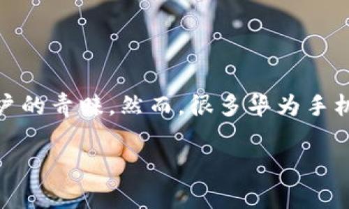 tpwallet在华为手机安装不了？解决方案在这里！

近年来，数字货币钱包的使用越来越普及，其中tpwallet凭借其出色的用户体验和安全性能，受到了众多用户的青睐。然而，很多华为手机用户在安装tpwallet时却遇到了一些困难。本文将详细分析这种情况的原因，并提供切实可行的解决方案。

解决华为手机无法安装tpwallet的有效方法