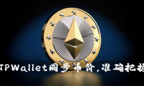 如何使用TPWallet同步币价，准确把握市场动态