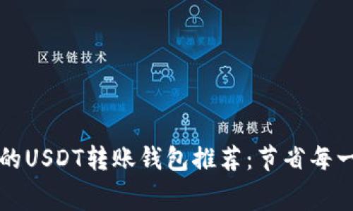 最便宜的USDT转账钱包推荐：节省每一笔费用