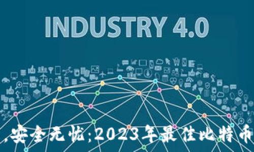   
选对钱包，安全无忧：2023年最佳比特币钱包推荐