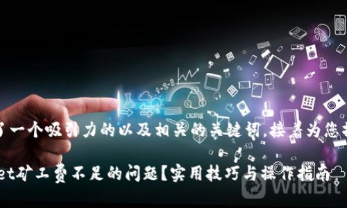 在这里，我为您设计了一个吸引力的以及相关的关键词，接着为您撰写详细的内容介绍。

如何解决TokenPocket矿工费不足的问题？实用技巧与操作指南