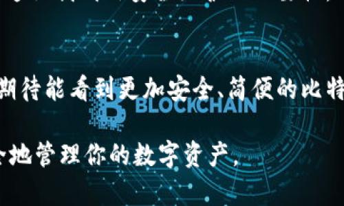 比特币钱包下载指南：安全、实用的选择推荐

比特币钱包, 比特币, 加密货币/guanjianci

引言：比特币与数字资产的崛起
随着科技的迅猛发展和金融市场的变革，比特币作为一种新型货币，已经从边缘概念走进了大众的视野。记得我第一次听说比特币的时候，还是在网络论坛上偶然间看到的。那时的我对于它的神秘感充满好奇，甚至对“数字货币”这个词感到困惑。然而，随着时间的推移，我逐渐了解了比特币及其背后的区块链技术，也意识到拥有一个比特币钱包是多么重要。

什么是比特币钱包？
比特币钱包是用于存储和管理比特币的工具，类似于我们用来存放现金的实体钱包。它有助于用户保存私钥和公钥，从而进行比特币的接收和发送。说到比特币钱包，其实也有很多种类，包括热钱包和冷钱包。热钱包通常连接到互联网，方便用户随时交易，而冷钱包则是离线存储，比较安全但使用不便。

选择合适的比特币钱包
在选择比特币钱包时，用户需要考虑几个关键因素：安全性、使用便捷性和费用等。对于我来说，始终关注安全性是第一位的。我还记得自己在选择比特币钱包时，深夜翻阅各种关于比特币钱包的评论和安全性评估，心中不仅希望能找到一个安全可靠的解决方案，还渴望能简化未来的交易。

比特币钱包的下载安装
现在，我来分享一些下载和安装比特币钱包的实用步骤。首先，你需要决定使用哪种类型的钱包。如果是热钱包，我推荐几个知名的钱包应用，比如emCoinbase/em、emBlockchain.info/em和emExodus/em。它们都提供了简单直观的用户界面，并且设有完善的安全保障。

步骤一：选择钱包类型
如前所述，热钱包和冷钱包各有利弊。如果你打算频繁交易，那热钱包会更适合你。而如果你希望长期保存比特币，不妨考虑使用冷钱包。记得我刚开始时选择的是热钱包，因为方便。然而，随着我购买比特币的数量逐渐上升，我越来越关注安全问题，最终转向了冷钱包。此时，选择一个合适的硬件钱包，比如emTrezor/em或emLedger/em，成为了我的首选。

步骤二：下载钱包应用
选择好钱包类型之后，你可以前往相应的官方网站进行下载。一定要确保访问的是官方网站，以避免下载到恶意软件。例如，访问emCoinbase/em的官网，寻找“下载”链接，按照提示进行操作。我的初次下载过程其实有些波折，因我错误点击了一个广告链接，导致下载了一个看起来和官方很像的应用。后来，我意识到安全永远是第一位的。

步骤三：安装与设置
下载完成后，双击安装包，按提示完成安装。在安装过程中，系统一般会要求你设置一个强密码和恢复种子（Seed Phrase）。这个过程让我深刻明白了安全的重要性，强密码可以防止别人随意访问，而恢复种子则是你的保险，如果设备丢失或损坏，你也可以用这个种子恢复钱包。记得在设置恢复种子时，我认真抄写在纸上，心中略带紧张。

步骤四：入金与交易
安装好钱包后，你就可以使用它接收和发送比特币了。如何入金呢？其实很简单，你只需要生成你的比特币地址并将其分享给其他人，或者从交易所转入比特币到你的钱包地址。此时，我那种小心翼翼的心态再次浮现，尽量核对每个数字和字符，以确保没有错误。

步骤五：维护与保护
使用比特币钱包时，保持更新非常重要。定期检查钱包软件的更新，并及时安装。确保你随时掌握最新的安全措施。曾经我因为忽视更新，导致钱包成为了攻击目标，这让我明白安全维护的必要性。

总结：比特币钱包的未来
如今，比特币钱包已经不仅仅是存储比特币的工具，它代表着数字经济未来的方向。随着区块链技术的不断进步，人们对钱包的需求也会越来越多样化。在未来，我期待能看到更加安全、简便的比特币钱包诞生，正如我小时候用过的那些简单的儿童玩具，越简化设计并不意味着削弱功能，而是让我们的使用体验更加愉悦。

总之，选择和使用比特币钱包的过程，对于我的加密货币旅程产生了深远的影响。如果你也刚入场，希望我的经历和建议可以帮助你更好地理解比特币钱包，并安全地管理你的数字资产。