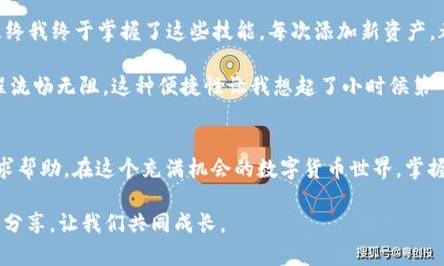   如何在TP Wallet中添加资产：详细步骤与实用指南 / 

 guanjianci TP Wallet, 添加资产, 加密货币 /guanjianci 

引言
在数字货币的世界中，拥有一个安全、便捷的数字钱包是每个投资者的必修课。TP Wallet作为一款新兴的加密钱包，吸引了众多用户的关注。它不仅支持多种加密货币，还具备简单易用的操作界面。在这篇文章中，我将详细介绍如何在TP Wallet中添加资产，以及一些实用的技巧和经验分享，希望能帮助到正在探索这个数字资产世界的你。

TP Wallet简介
TP Wallet是一款功能全面的加密钱包，旨在为用户提供一个安全、便捷的数字货币存储和管理平台。它支持多种主流加密货币，包括比特币、以太坊等。同时，TP Wallet还注重用户体验，提供了直观的操作界面，旨在让每一个用户都能轻松上手。

创建TP Wallet账户
在我们深入了解如何添加资产之前，首先需要确认你已经创建了TP Wallet账户。如果你还是新手，以下是创建账户的简单步骤：

ol
    li下载TP Wallet应用：前往App Store或Google Play搜索“TP Wallet”，下载安装。/li
    li打开应用：首次打开时，系统会提示你创建新钱包或者导入现有钱包。/li
    li创建新钱包：选择“创建新钱包”，阅读并接受服务条款。/li
    li设置密码：为你的钱包设置一个复杂但易于记忆的密码。/li
    li备份助记词：系统会生成一组助记词，确保将其安全保存，以防丢失密码后无法恢复钱包。/li
/ol

在TP Wallet中添加资产的步骤
成功创建账户后，接下来便是如何在TP Wallet中添加资产的过程。下面是详细的步骤说明：

ol
    li打开TP Wallet应用，登录你的账户。/li
    li在主界面中找到“资产”选项，点击进入。/li
    li在资产页面，你会看到“添加资产”按钮，点击它。/li
    li系统会展示支持的加密货币列表，选择你希望添加的资产（例如比特币或以太坊）。/li
    li选择后，系统会提示你确认添加该资产，点击确认即可完成添加。/li
/ol

常见问题与解决方案
在添加资产的过程中，用户可能会遇到一些常见问题。以下是一些解决方案：

h4资产未显示/h4
如果你按照步骤添加了资产，但在资产页面中仍然未显示，可以尝试以下步骤：
ol
    li刷新资产页面，确保数据更新。/li
    li检查网络连接，确保网络畅通。/li
    li尝试重启TP Wallet应用，偶尔应用程序会出现卡顿。/li
/ol

h4如何导入其他钱包的资产/h4
如果你之前使用过其他钱包，并希望将资产导入TP Wallet，可以通过助记词或者私钥进行导入：
ol
    li在主界面点击“导入钱包”选项。/li
    li选择助记词或私钥导入方式，然后输入相关信息。/li
    li完成后，你的资产将自动同步到TP Wallet中。/li
/ol

我的个人体验与感悟
回想起我第一次接触加密货币时，真的感到无比迷茫。那时候，我一点都不了解如何使用钱包，也不知道如何添加资产。经过无数次的尝试与失败，最终我终于掌握了这些技能。每次添加新资产，都是一场小小的庆祝，因为那意味着我又向财富自由迈进了一步。

TP Wallet给我的感觉就是安全与便利并存，这让我在追求数字资产的旅程中感到了一丝安心。尤其是在我尝试转移资产到TP Wallet时，整个过程流畅无阻。这种便捷性让我想起了小时候第一次骑自行车的感觉——自由、畅快，却又带着一丝紧张与期待。

总结
在TP Wallet中添加资产的过程其实并不复杂，只需按照步骤操作即可。如果你在操作过程中遇到问题，不妨参考本文中的解决方案或在社区中寻求帮助。在这个充满机会的数字货币世界，掌握相关技能将为你打开新的大门。

希望这篇文章能够帮助到每一个正在使用TP Wallet的朋友，让我们共同探索加密货币的未来，携手前行！如果你有其他技巧或经验，欢迎在评论区分享，让我们共同成长。