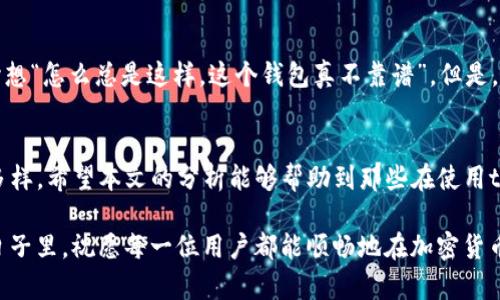 在讨论tpwallet无法转换币的问题之前，我们先来了解一下tpwallet是什么以及它的功能。

什么是tpwallet？
tpwallet是一款方便用户进行数字资产管理和加密货币交易的钱包应用。它不仅支持多种加密货币的存储和管理，还提供了简单的界面让用户可以快速进行兑换和转账等操作。随着区块链技术的不断发展，越来越多的用户开始使用数字钱包进行货币交易和资产管理，因此tpwallet也吸引了大量用户。

tpwallet转换币的基本流程
在tpwallet中进行币的转换通常是一个非常简单的流程。用户需要选择想要转换的币种和目标币种，输入需要转换的数量，然后系统会显示当前的汇率与手续费，用户确认无误后即可完成交易。这种简单方便的操作使得许多新手用户也能轻松上手。

为什么tpwallet转换不了币？
尽管tpwallet为用户提供了便捷的转换功能，但在某些情况下，用户可能会遇到无法完成币种转换的问题。以下是一些常见的原因：

h41. 网络问题/h4
有时网络连接不稳定会导致无法完成交易。如果你的网络十分缓慢或者断开，建议先检查网络连接，确保其正常工作。可以尝试刷新页面或重启应用程序。

h42. 钱包余额不足/h4
在进行币种转换时，如果你的钱包余额不足以覆盖交易金额或者手续费，系统会拒绝此次交易。在进行换币操作前，务必检查钱包中的余额，确保其足够。

h43. 支持的币种问题/h4
tpwallet可能并不支持你想要进行交换的币种。如果你尝试转换一些不在tpwallet支持范围内的币种，系统自然会提示无法进行转换。建议去查询tpwallet支持的币种列表，确保你想转换的币种在其中。

h44. 系统维护或故障/h4
偶尔，tpwallet可能会进行系统维护或者遇到故障。在这种情况下，转换交易可能会暂时无法完成。用户可以关注tpwallet的官方公告，了解系统的最新状态。

h45. 账户问题/h4
如果你的tpwallet账户受限或者存在安全警告，可能会导致无法进行交易。确保账户信息正确，以便于完成验证。

如何解决tpwallet无法转换币的问题
遇到这些问题后，不要急于放弃。以下是一些有效的解决方法：

h41. 检查网络连接/h4
确保你的设备连接到稳定的网络，如果是使用移动数据，可以尝试切换到Wi-Fi网络，反之亦然。

h42. 确认余额状态/h4
在进行任何转换之前，先确认你的钱包余额是否足够。如果不足，请先通过其他方式充值。

h43. 更新应用程序/h4
确保你的tpwallet是最新版本，应用程序的更新往往能够修复各种bug和问题。

h44.联系客服支持/h4
如果经过以上几步仍然无法解决问题，建议联系tpwallet的客服支持。他们能够提供更专业的帮助并解答你的疑问。

个人经验与感受
作为一名加密货币的爱好者，我也曾多次遇到过类似的问题。记得有一次，我为了购买一些新兴的山寨币，兴冲冲地打开tpwallet准备兑换，结果却发现无法完成交易。当时我一度很沮丧，心想“怎么总是这样，这个钱包真不靠谱”。但是，经过仔细检查，我发现问题竟然是因为网络连接不稳定，最后在重新连接后，顺利完成了交易。这次经历让我意识到，有时候问题并不在于工具本身，而是我们自身对操作工具的理解和使用。

总结
tpwallet作为一款优秀的数字钱包，其币种转换功能极大方便了用户的交易需求。然而在使用过程中，我们也可能面临一系列问题。从网络连接到账户状态，导致无法完成交易的原因多种多样。希望本文的分析能够帮助到那些在使用tpwallet过程中遇到困惑的朋友们。

数字资产的管理及交易是一个复杂而多变的领域，保持耐心和积极的态度非常重要。在探索和实践的过程中，我们总会遇到许多挑战，但这些挑战也正是我们成长和学习的机会。在未来的日子里，祝愿每一位用户都能顺畅地在加密货币市场航行，实现自己的投资目标。