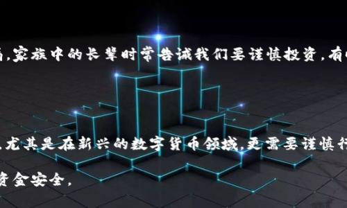 关于TPWallet挖矿是否是资金盘的问题，首先需要明确什么是资金盘。资金盘通常指的是一种以吸纳投资者资金为主要目的的项目，往往承诺高额回报，但实际上其运营模式可能并不透明，甚至可能存在跑路的风险。

## TPWallet是什么？

TPWallet简介
TPWallet是一个去中心化的数字资产钱包，支持多种区块链资产的存储和管理。它不仅具备钱包功能，还集成了挖矿、交易等多种功能，致力于为用户提供一体化的数字资产管理解决方案。通过TPWallet，用户可以方便地管理自己的数字货币资产，参与挖矿等活动。

挖矿机制
TPWallet的挖矿机制一般与区块链技术紧密相关。用户通过提供算力或者持有特定的代币，来参与网络的维护和安全保障，从而获取一定的奖励。这种机制在许多区块链项目中都非常常见，有助于推动网络的去中心化和用户的积极参与。

## TPWallet挖矿是否属于资金盘？

评估标准
为了评估TPWallet的挖矿是否属于资金盘，首先需要了解该项目的透明度、合规性、社区反馈等方面的信息。

1. **透明度**：真正的挖矿项目通常会公开其运营机制、资金流向以及社区的发展规划。如TPWallet有详细的白皮书和开发进度更新，用户可以通过这些资料来判断其真实性。
   
2. **合规性**：合法合规的项目通常会遵循相关法律法规，并取得必要的资质。若TPWallet未能提供相关的合规证明，则用户需提高警惕。

3. **社区反馈**：社区的真实反馈往往能反映一个项目的真实面貌。如果TPWallet的用户社区积极反馈，并且没有出现大量负面信息，那么其可信度会相对较高。

我的亲身经历
说到数字货币的投资和挖矿，我想起了自己刚开始接触这个领域的经历。那时，我和朋友们都对这种新兴的投资方式感到新奇，但也充满了疑虑。我们花了很多时间去了解项目背后的运营模式，有一次，我们投资了一个听起来很不错的项目，但最终却发现它并没有如宣传所说的那么靠谱，最后资金也打了水漂。这让我意识到，了解项目的每个细节是多么的重要。

## 个人如何判断项目的真伪？

其实，并没有绝对的标准
在我的经历中，判断一个数字货币项目的真实性，并没有绝对的标准，但有几个方法可以参考：

1. **技术背景**：研究项目的技术团队和背景，他们是否有成功的案例或者丰富的经验。
   
2. **财经新闻**：关注财经新闻、社交媒体上的舆论，好的项目通常会受到媒体的正面报道和用户的积极评价。
   
3. **风险评估**：对比市场上的类似项目，评估风险和收益，如果某个项目的收益过于诱人，则需要谨慎对待。

文化关联性
在中国，随着区块链技术的发展，越来越多的年轻人开始接触和参与数字货币投资。大多数人对其充满热情，然而由于缺乏足够的知识和警觉性，容易陷入骗局。家族中的长辈时常告诫我们要谨慎投资，有时候智慧就藏在他们的经验中。我们要理性对待每一个投资机会，保持一份警惕和冷静。

## 总结

谨慎行事
对于TPWallet的挖矿是否属于资金盘，我们不能一概而论。在参与之前，用户应该对项目进行充分的调研，了解其背景、机制和社区反馈。投资理财本身有风险，尤其是在新兴的数字货币领域，更需要谨慎行事，切勿盲目跟风。通过积极的学习和理性的判断，才能在这个充满机遇和挑战的市场中找到属于自己的位置。

总之，尽管数字货币的世界充满了不确定性，但只要我们保持冷静与耐心，积极学习，审慎投资，就能够在这个变化迅速的领域中找到机会，同时保护好自己的资金安全。