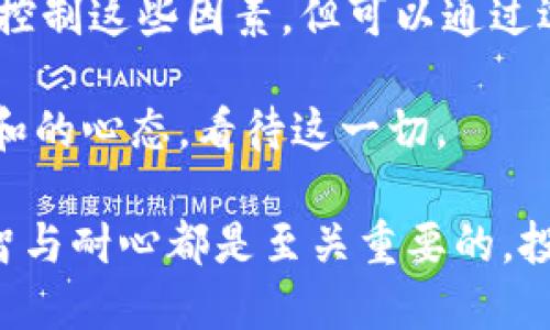 tpwallet中提币多久可以收到

在使用TPWallet进行提币时，许多人关心的问题是：“提币需要多久才能到账？”这个问题的答案并没有一个简单的标准，因为提现到达的时间受到多种因素的影响。在本文中，我会详细阐述这些因素，并提供一些个人经验和建议，希望能够帮助大家更好地理解这一过程。

提币到账时间的影响因素

提币到账时间主要受以下几个因素影响：

ul
    li区块链网络的拥堵状况：在某一时刻，区块链网络可能会因为交易量过高而变得拥堵，这会导致提币的确认时间延长。例如，在比特币网络繁忙时期，确认一个交易可能需要数小时甚至更长时间。/li
    li所提币种的不同：不同的加密货币在网络确认时间上存在差异。例如，以太坊的确认速度通常较快，而比特币的确认可能相对较慢。因此，根据您提取的币种，到账时间也会有所不同。/li
    li平台处理时间：TPWallet平台本身在处理提现请求时也可能需要一些时间。一般来说，TPWallet会在提交提现申请后进行审查，审核的速度取决于其业务量和效率。这一步骤可能需要数分钟到数小时不等。/li
/ul

个人经历分享

我记得第一次尝试使用TPWallet提币的时候，我的心情充满了期待与紧张。不知道的情况下，我原本以为提币应该是一个即时的过程。可是，当我提交申请后的半小时都没有收到任何确认时，我开始变得有些不安。不过，转念一想，我在网上看到过很多关于区块链网络繁忙的讨论，心中稍稍安定了一些。

最终，我的提币是在提交后的四个小时内到账的。虽然等待的过程让我有些焦虑，但最终看到资金安全到达我的钱包时，那种欣喜是难以言表的。从那时起，我开始仔细观察不同币种的提现情况，发现确实如许多交易者所说，某些时期提币的速度会显著下降。

如何加速提币到账

虽然提币到账的时间受多种因素的影响，但我们仍然可以采用一些方法来加速这个过程：

ul
    li选择低网络拥堵时段：通过观察某些时间段的交易量，您可以选择在网络相对不繁忙的时段进行提币。这时，交易确认的速度一般会较快。/li
    li使用确认速度较快的币种：如前面提到的，以太坊等通常比比特币更快。若在资金安全和提现速度间取舍，选择快速确认的币种是个不错的选择。/li
    li关注TPWallet公告：有时候，TPWallet会在其官网或社交媒体上发布有关系统维护、提现延迟的公告。及时关注这些信息，您可以更好地安排自己的提现操作。/li
/ul

情感层面的影响

在提币的过程中，不仅涉及到技术和效率，还与我们的情感密切相关。毕竟，加密货币的市场波动性极大，提币到账的时间对于资金的流动性影响不可忽视。每当我等待提币到账时，总会想起自己的投资经历和资金的起起落落。

我曾经在一个市场行情好的时候急匆匆地提出资金，结果在将信将疑的等待中目睹了行情的回调。这种心理上的焦虑和不安常常让我在提币时倍感压力。相较之下，在对市场形成一定理解后，等待的时间似乎变得更加平静。我学会了控制自己的情绪，理解市场的波动是常态。

总结

综上所述，TPWallet中提币到账的时间受多种因素的影响，包括区块链网络的状况、币种的性质以及平台的审核速度。虽然我们无法完全控制这些因素，但可以通过选择适时的提现和币种来提币的体验。

我的个人经历告诉我，等待提币到账并不仅仅是对时间的考验，更是一次对于我们情绪和理智的挑战。未来的每次提币，我都将带着更平和的心态，看待这一切。 

希望这些信息能够帮助大家更好地理解TPWallet提币的流程与实际到账时间。无论您的资金操作是什么，在加密货币的世界里，保持理智与耐心都是至关重要的。投资的路上，常常需要我们不断学习与适应！