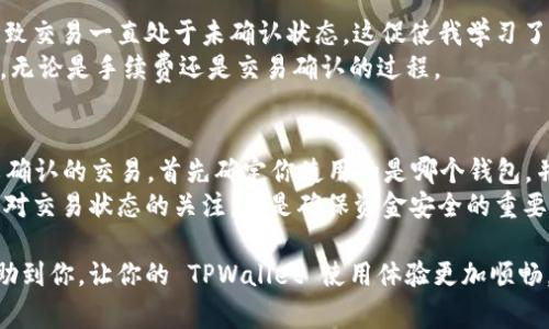 在 TPWallet 或任何区块链钱包中，交易手续费通常是在完成交易时扣除的，而不是在取消交易时。因此，如果你在 TPWallet 中取消了一笔尚未确认的交易，通常不会被收取手续费。 但是，如果交易已经被确认，手续费在创建交易时就已经扣除，即使你后续取消了交易，它也无法退回。

手续费的基本概念
在区块链系统中，手续费是作为网络参与者为了处理和验证交易而支付的费用。这些费用通常以区块链特定的加密货币来支付，目的是鼓励矿工或节点在网络中进行工作。
手续费的高低可以根据网络的拥堵情况来变化，网络越繁忙，手续费可能越高，这是由于需要优先处理的交易队伍等待时间加长。但若交易未被确认，那么实际上并不会扣除手续费，因为交易并未完整地记录在区块链上。

TPWallet的交易流程
TPWallet 是一个多币种钱包，支持多种区块链资产。在这个平台上，用户可以发送、接收和管理他们的加密货币资产。进行交易时，用户需要在发送过程中确认支付的手续费，通常在输入交易地址后会自动进行计算。
在交易成功发送后，其手续费将在区块链上记录。然而，如果你在交易未确认的情况下选择取消交易，通常是不会影响手续费的，因为“.txid”尚未生成，系统就不会确认该交易。

关于交易取消的误解
许多用户在使用区块链钱包的时候，对于取消交易的机制存在误解。通常情况下，用户可以在交易被确认之前选择取消交易。但需要注意的是，取消交易的方式可能因钱包和区块链网络的不同而有所差异。
例如，一些用户可能尝试通过发送相同地址的一笔新交易，来压制旧交易。然而，这种方法并非总是有效，因为新交易很有可能也被包含在相同的区块中，反而导致网络增加了算力负担。

我的个人经历
记得我在刚接触区块链技术时，也经历过类似的困惑。有一次，我试图发送比特币但由于网络繁忙，手续费设定得过低，导致交易一直处于未确认状态。这促使我学习了更多关于手续费和区块链网络运作机制的知识。
相较于当时的我，现在的我希望每位用户在进行交易前都能对手续费有清晰的了解，这样在取消交易时就不会感到焦虑，无论是手续费还是交易确认的过程。

总结与建议
在使用 TPWallet 或任何加密货币钱包时，了解交易手续的费用如何运作是相当重要的。如果你发现自己需要取消尚未确认的交易，首先确定你使用的是哪个钱包，并详细阅读其操作指南以便更好地理解该过程。
此外，建议用户在进行交易时，了解网络状况并设置合理的手续费，以避免因为手续费过低而导致的交易延误。同时，保持对交易状态的关注，也是确保资金安全的重要策略。

如同任何金融工具，学会运用好它们，能保障你的交易效率，以及在关键时刻保护你的数字资产安全。希望以上信息能帮助到你，让你的 TPWallet 使用体验更加顺畅。