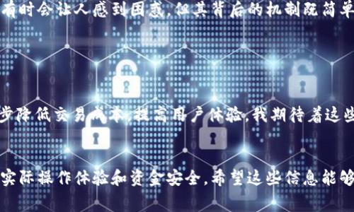 在讨论TPWallet转账的旷工费之前，我们需要先了解一些背景知识。TPWallet是一个区块链钱包，支持多种数字资产的管理和转账。而旷工费（也称为矿工费或交易费）是用户在进行区块链交易时支付给网络中矿工的费用，以确保交易能够被确认和处理。

什么是旷工费？

旷工费是用户在进行区块链交易时，为了激励矿工打包和验证交易而支付的费用。矿工需要通过解决复杂的数学题来确认交易，进而维护区块链的安全和完整性。旷工费的多少通常会根据网络的拥堵状况和交易的紧急程度而变化。通常情况下，交易的速度越快，用户愿意支付的旷工费就越高。


TPWallet中的旷工费是如何计算的？

在TPWallet中，旷工费的计算方式与其他区块链网络相似，主要由以下几个因素决定：
1. **网络拥堵情况**：当很多用户同时进行转账时，网络拥堵，矿工会优先处理那些支付更高旷工费的交易。
2. **交易大小**：交易的大小（一般以字节为单位）也会影响旷工费的计算，因为矿工处理的交易数量是有限的，交易越大，所需的费用也可能会相应增加。
3. **用户设置**：在某些情况下，用户可以手动设置希望支付的旷工费。例如，在TPWallet中，用户在发起转账时，可以选择低、中、高等不同的付费选项，以期望交易的确认时间。


旷工费从哪里来？

当你在TPWallet进行交易时，你需提供足够的资金来支付旷工费。这意味着你的钱包内不仅需要有转账金额，还需要有额外的资金来覆盖这一费用。旷工费通常从用户钱包中的可用余额中扣除。因此，用户在发起转账前，应确保账户中有足够的余额以涵盖转账金额和预估的旷工费。


个人经历与观点

回想我第一次使用区块链钱包进行转账时，我完全没有意识到旷工费的存在。那时候，我以为只需转账金额就可以完成交易，没想到在发起转账时，系统提示我余额不足，究其原因才意识到我需要支付旷工费。我感到有些沮丧，但随即我也理解了这点，因为它确保了交易的安全性和有效性。


如何你的旷工费支付？

为了有效管理自己的旷工费支出，用户可以采取一些策略：
1. **关注网络状态**：通过相关网站查看当前网络的交易拥堵情况，选择最佳时机进行转账。
2. **合理设置费用**：在TPWallet中，选择合适的旷工费设置，避免在高峰时段支付过高的费用。
3. **使用现有资源**：有些用户会选择把他们的代币转到支持更低旷工费的区块链上进行交易。


小结

在TPWallet进行转账时，理解旷工费的重要性以及如何合理规划和管理这些费用，是每一位用户都应该掌握的技能。尽管旷工费有时会让人感到困惑，但其背后的机制既简单又有效，确保了区块链网络的顺畅运行。像我这样的新手用户，通过不断学习和实践，最终会掌握相关技巧，获得更好的使用体验。


未来的展望

随着区块链技术的不断发展，我们可以预见到旷工费的结构和计算方式可能会有所变化。未来可能会出现更先进的技术，以进一步降低交易成本，提高用户体验。我期待着这些变化，并希望TPWallet及其他平台能够在这方面不断创新，为我们提供更便利的服务。


通过上述讨论，我们可以看到TPWallet转账过程中的旷工费是一个值得关注的重要环节。这不仅涉及到技术背景，也关乎用户的实际操作体验和资金安全。希望这些信息能够帮助到更多的用户，理解并更有效地管理自己的旷工费。