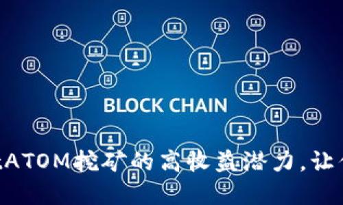 揭秘TPWalletATOM挖矿的高收益潜力，让你的投资倍增！