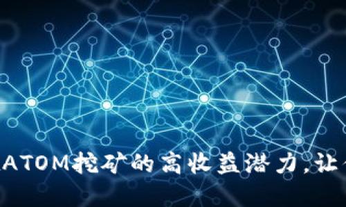 揭秘TPWalletATOM挖矿的高收益潜力，让你的投资倍增！