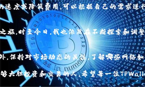 tiaoti如何轻松修改TPWallet的网络设置，快速提升您的加密资产管理体验/tiaoti
TPWallet, 网络设置, 加密资产管理/guanjianci

引言
随着区块链技术的不断发展，加密货币及其相关应用逐渐走进了大众的视野。在这其中，TPWallet作为一款流行的多链数字资产钱包，凭借其友好的用户界面和强大的功能，受到了越来越多用户的青睐。然而，对于一些新手用户来说，TPWallet的网络设置可能会成为一个不小的挑战。今天，我将为大家详细介绍如何在TPWallet中轻松地修改网络设置，从而让您的加密资产管理变得更加高效。

TPWallet简介
TPWallet是一个支持多种区块链的数字资产钱包，用户可以通过它安全地管理自己的加密货币、参与去中心化金融（DeFi）项目等。它不仅支持以太坊、比特币等主流数字资产，还兼容诸如波场、EOS等其他链上的资产。随着使用TPWallet的用户群体不断增加，如何更好地使用这款钱包，尤其在网络设置方面，成为了许多用户的共同需求。

第一步：打开TPWallet
想要修改网络设置，首先我们需要打开TPWallet。在您的手机或电脑上找到TPWallet的应用图标，点击进入。在这里，您将看到账号信息和您的资产余额。毕竟，管理加密资产的第一步就是确保您能够顺利登录钱包。

第二步：进入设置页面
成功登录后，将焦点放在屏幕右上角，您会看到一个类似齿轮的图标，点击它进入设置页面。在设置页面中，您将会看到多个选项，包括“资产管理”、“安全设置”、“网络设置”等等。在这里，我们要关注的就是“网络设置”选项。

第三步：选择网络
在网络设置中，您会发现有不同的网络可供选择，例如Ethereum、Tron、Binance Smart Chain等。选择适合您当前交易需求的网络是必不可少的。如果您有特定的链上的资产需要管理，确保您已经选择了正确的网络。在这里，我也想分享一个个人经验：我在刚接触加密货币时，错将资产转至错误的网络，导致交易失败，造成了一定的损失。因此，牢记网络选择的重要性哦。

第四步：修改网络设置
成功选择网络后，我们还可以对网络的其他设置进行修改。在同一页面，您可能会看到网络交易费用、区块确认时间等信息。这些设置虽然技术性较强，但如果您希望提升交易的速度或降低费用，可以根据自己的需求进行适当调整。记住，网络不太稳定时，适当提高交易费用可以帮助您更快地完成交易。

第五步：保存修改并返回
在修改完网络设置后，不要忘记点击“保存”按钮。成功保存后，您会看到系统反馈信息，提示您的设置已经生效。这时候，您可以放心地返回钱包主界面，开始您的加密货币管理之旅。时至今日，我也依然在不断探索和调整，寻找最适合自己的网络设置，这是一个持续学习的过程。

总结与小贴士
通过上述步骤，您已经能够轻松修改TPWallet的网络设置，大大提升了您管理加密资产的体验。在使用过程中，建议您时常检查网络的状态，以确保在交易时不会出现延误。此外，保持对市场动态的关注，了解哪些网络如今更为流行也有助于您做出更明智的选择。

我回想起自己的第一次加密交易，真的有些紧张。现在，回想起来，那些困难的时光成就了如今的我。通过不断的学习和探索，我从一个对区块链一知半解的新手，逐渐成长为能够大胆投资和交易的人。希望每一位TPWallet用户都能找到属于自己的安全管理之道，顺利实现自己的数字资产梦想！